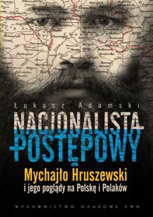 Віталій Тельвак. Рецензія на: Adamski Łukasz. Nacjonalista postępowy. Mychajło Hruszewski i jego poglądy na Polskę i Polaków. – Warszawa: Wydawnictwo Naukowe PWN, 2011. – 369 s.